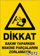 dikkat bakım yaparken  makine parçalarını zorlamayın uyarı levhası TL-072